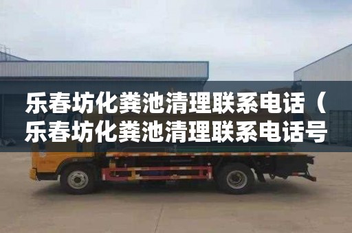 乐春坊化粪池清理联系电话（乐春坊化粪池清理联系电话号码）