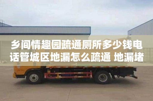 乡间情趣园疏通厕所多少钱电话管城区地漏怎么疏通 地漏堵塞怎么疏通