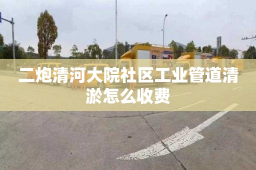 二炮清河大院社区工业管道清淤怎么收费