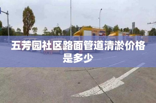 五芳园社区路面管道清淤价格是多少