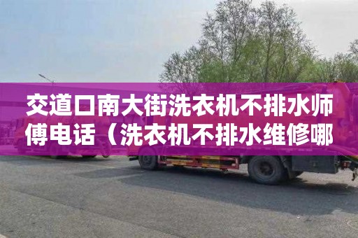 交道口南大街洗衣机不排水师傅电话（洗衣机不排水维修哪家好）