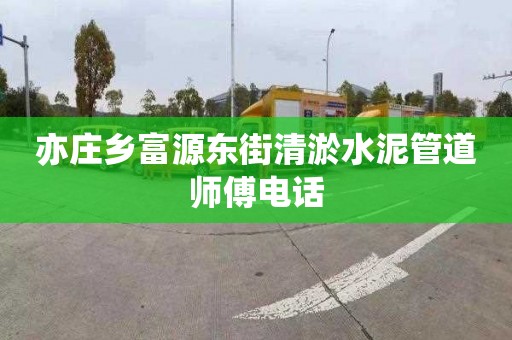 亦庄乡富源东街清淤水泥管道师傅电话