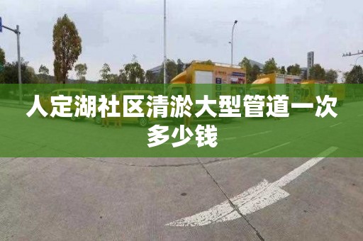 人定湖社区清淤大型管道一次多少钱