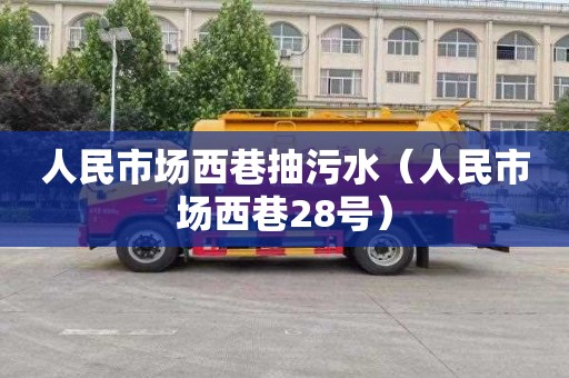 人民市场西巷抽污水（人民市场西巷28号）