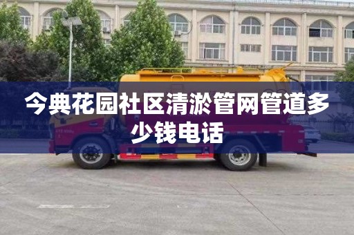 今典花园社区清淤管网管道多少钱电话