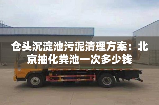 仓头沉淀池污泥清理方案：北京抽化粪池一次多少钱