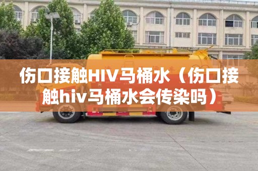 伤口接触HIV马桶水（伤口接触hiv马桶水会传染吗）