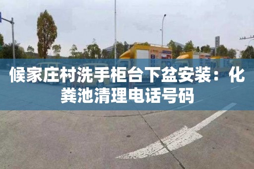 候家庄村洗手柜台下盆安装：化粪池清理电话号码