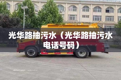 光华路抽污水（光华路抽污水电话号码）