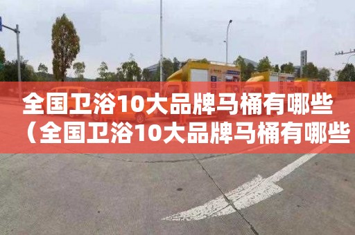 全国卫浴10大品牌马桶有哪些（全国卫浴10大品牌马桶有哪些牌子）