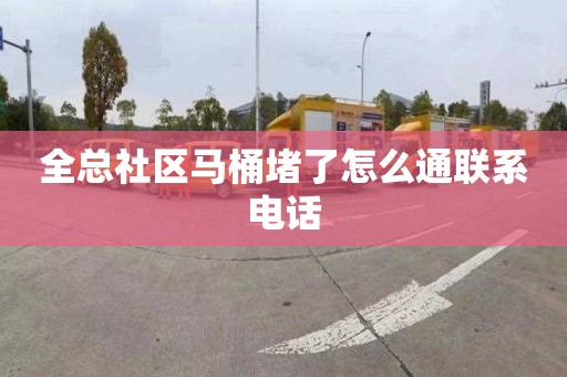 全总社区马桶堵了怎么通联系电话