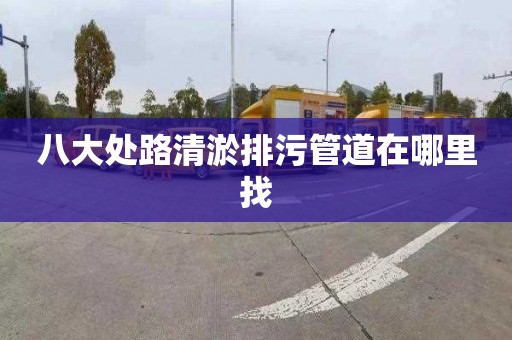 八大处路清淤排污管道在哪里找