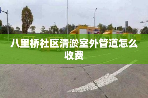 八里桥社区清淤室外管道怎么收费