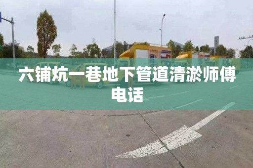 六铺炕一巷地下管道清淤师傅电话