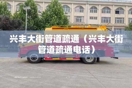 兴丰大街管道疏通（兴丰大街管道疏通电话）