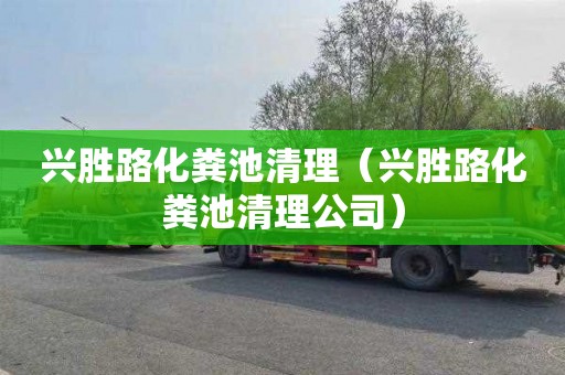 兴胜路化粪池清理（兴胜路化粪池清理公司）