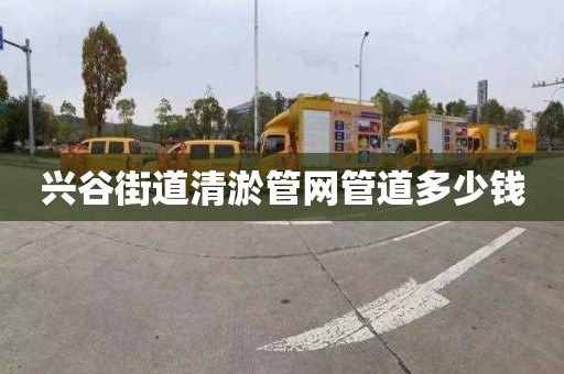 兴谷街道清淤管网管道多少钱