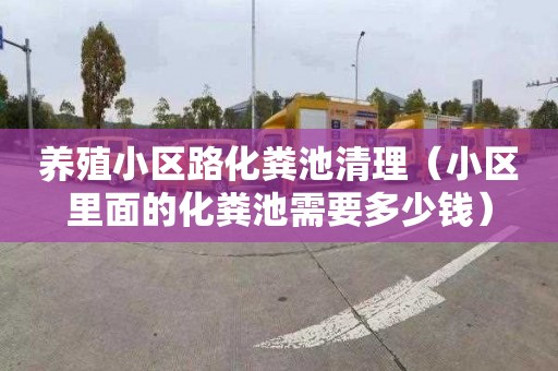 养殖小区路化粪池清理（小区里面的化粪池需要多少钱）