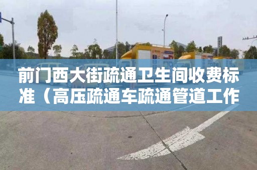 前门西大街疏通卫生间收费标准（高压疏通车疏通管道工作原理）