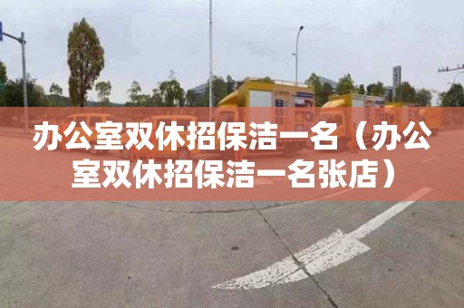 办公室双休招保洁一名（办公室双休招保洁一名张店）