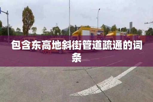 包含东高地斜街管道疏通的词条