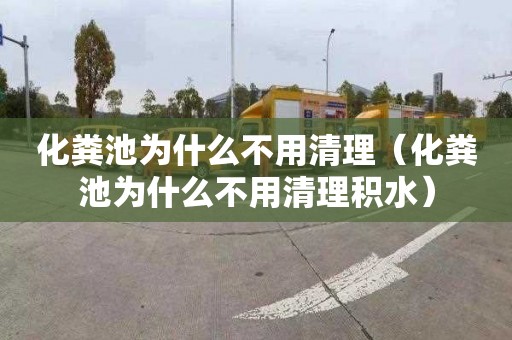 化粪池为什么不用清理（化粪池为什么不用清理积水）