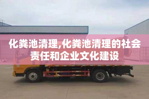 化粪池清理,化粪池清理的社会责任和企业文化建设