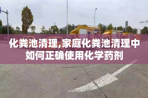 化粪池清理,家庭化粪池清理中如何正确使用化学药剂