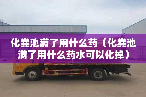 化粪池满了用什么药（化粪池满了用什么药水可以化掉）