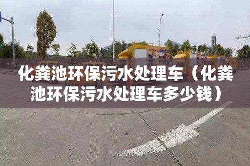 化粪池环保污水处理车（化粪池环保污水处理车多少钱）