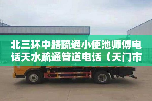 北三环中路疏通小便池师傅电话天水疏通管道电话（天门市管道疏通电话）