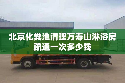 北京化粪池清理万寿山淋浴房疏通一次多少钱