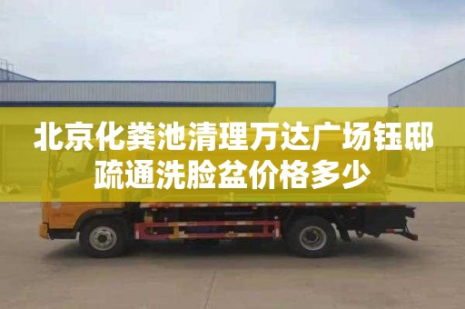 北京化粪池清理万达广场钰邸疏通洗脸盆价格多少