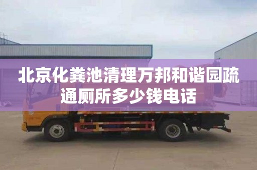 北京化粪池清理万邦和谐园疏通厕所多少钱电话