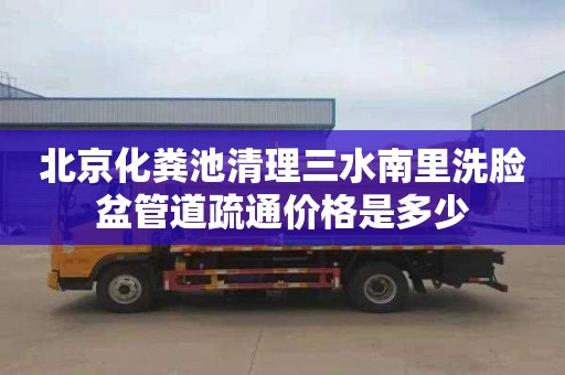 北京化粪池清理三水南里洗脸盆管道疏通价格是多少