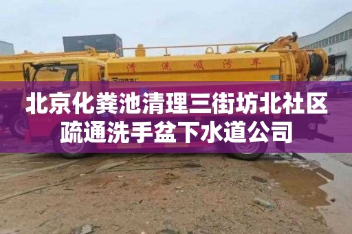 北京化粪池清理三街坊北社区疏通洗手盆下水道公司