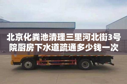 北京化粪池清理三里河北街3号院厨房下水道疏通多少钱一次