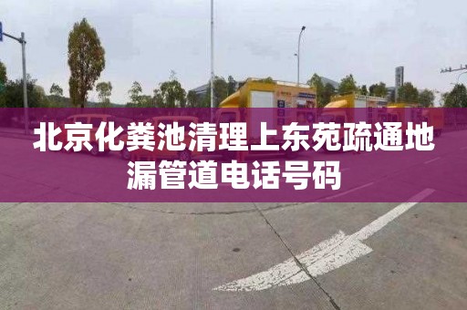 北京化粪池清理上东苑疏通地漏管道电话号码