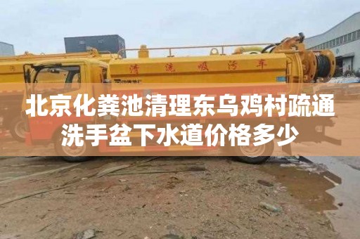 北京化粪池清理东乌鸡村疏通洗手盆下水道价格多少