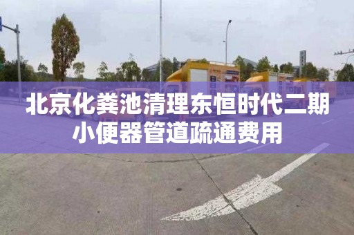 北京化粪池清理东恒时代二期小便器管道疏通费用