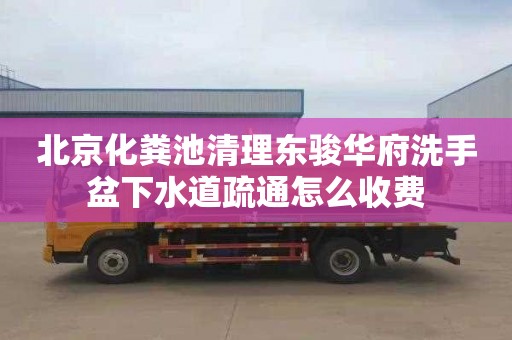 北京化粪池清理东骏华府洗手盆下水道疏通怎么收费