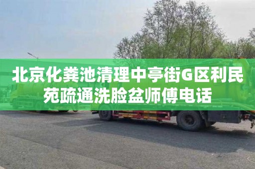 北京化粪池清理中亭街G区利民苑疏通洗脸盆师傅电话