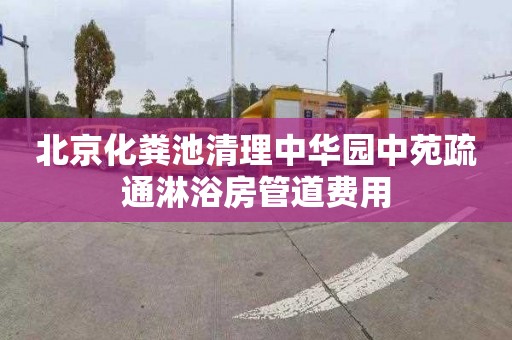 北京化粪池清理中华园中苑疏通淋浴房管道费用