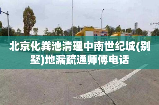 北京化粪池清理中南世纪城(别墅)地漏疏通师傅电话