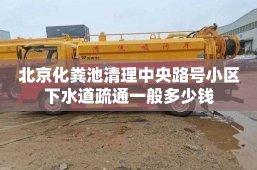 北京化粪池清理中央路号小区下水道疏通一般多少钱