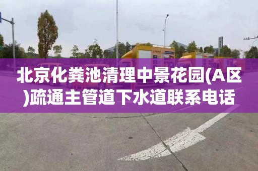 北京化粪池清理中景花园(A区)疏通主管道下水道联系电话