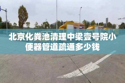 北京化粪池清理中梁壹号院小便器管道疏通多少钱