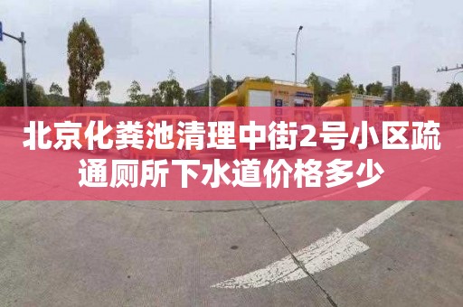 北京化粪池清理中街2号小区疏通厕所下水道价格多少