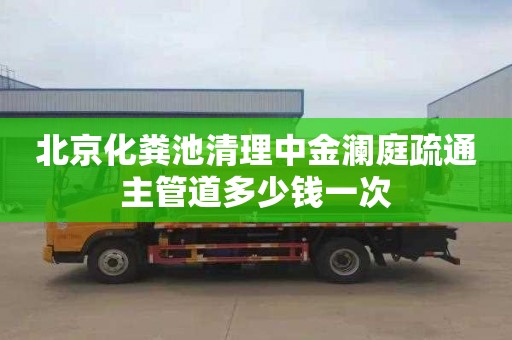 北京化粪池清理中金澜庭疏通主管道多少钱一次