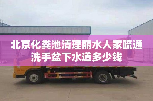 北京化粪池清理丽水人家疏通洗手盆下水道多少钱